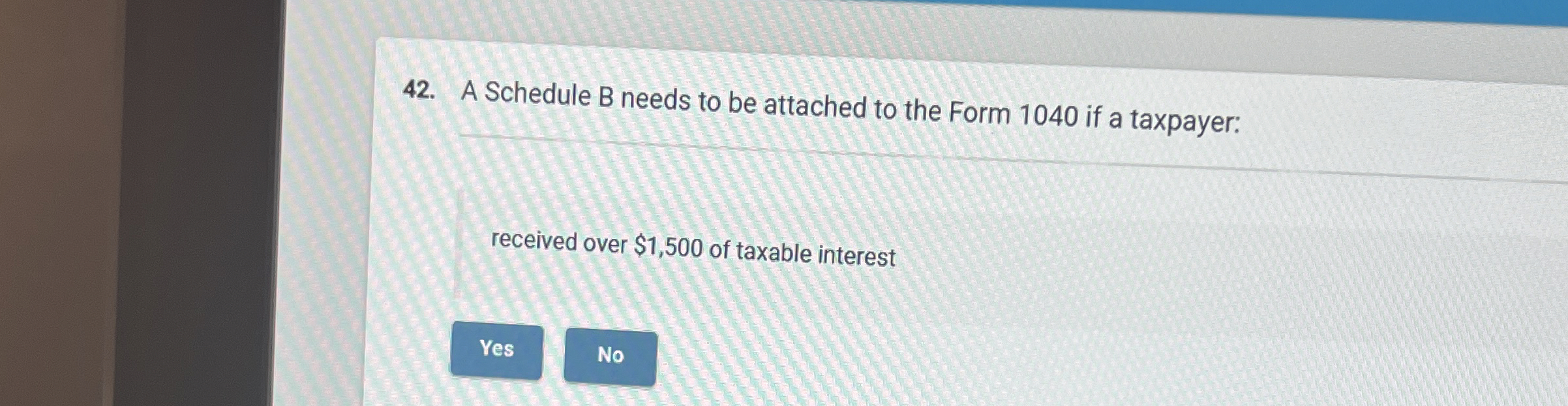 A Schedule B needs to be attached to the Form 1 0