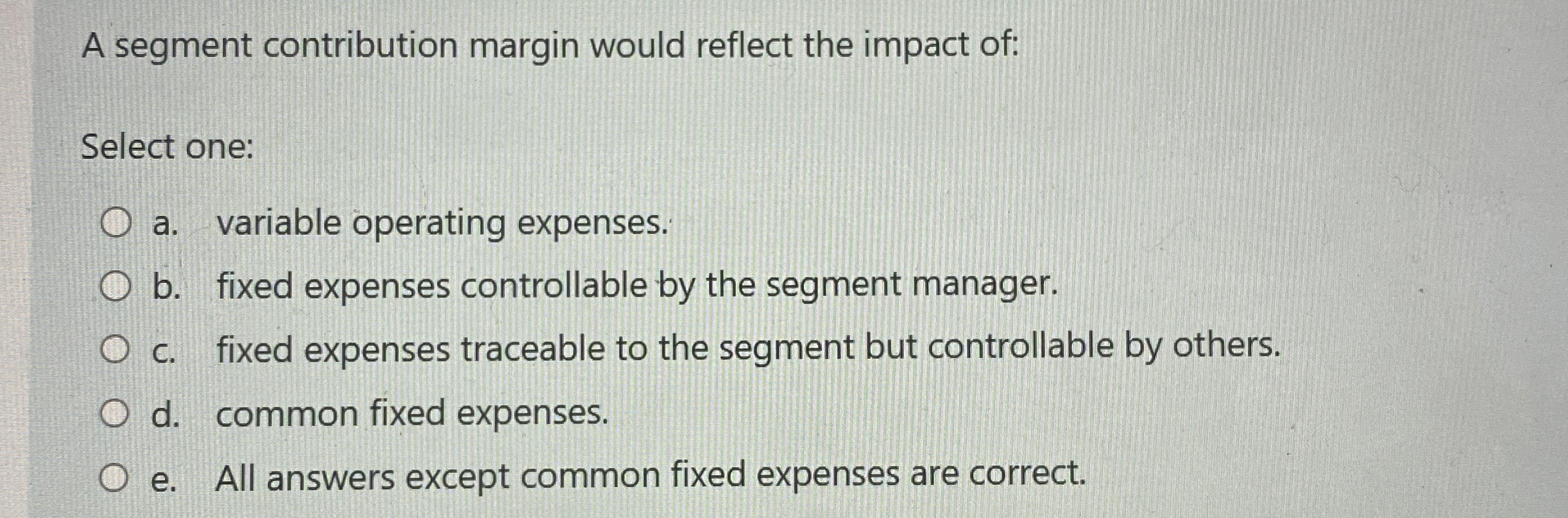 A segment contribution margin would reflect the