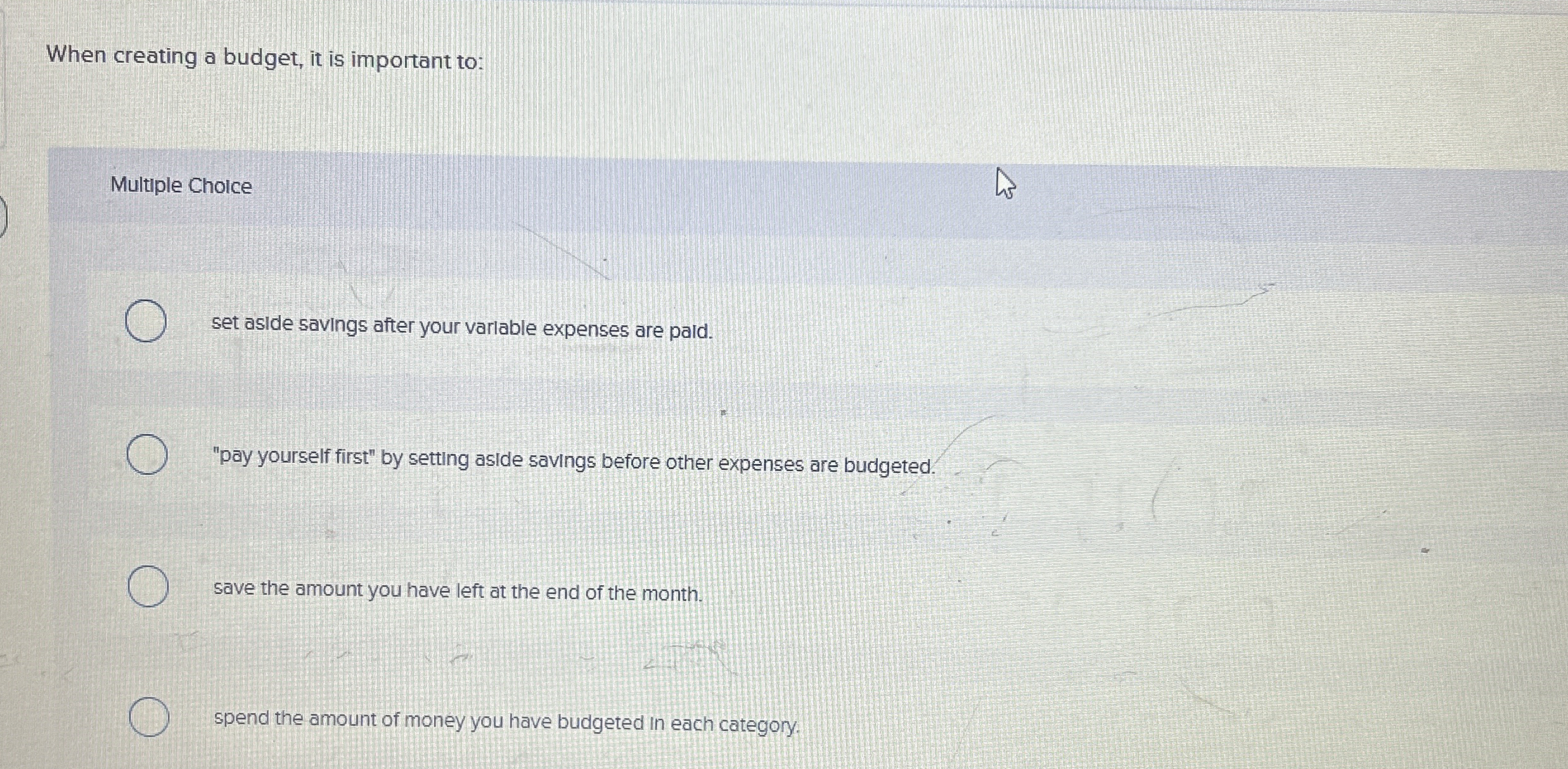 When creating a budget, it is important to: