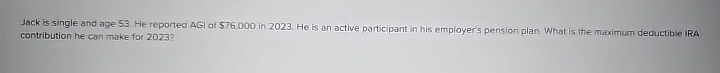 Jack is single and age 5 3 . He reported AGI of $