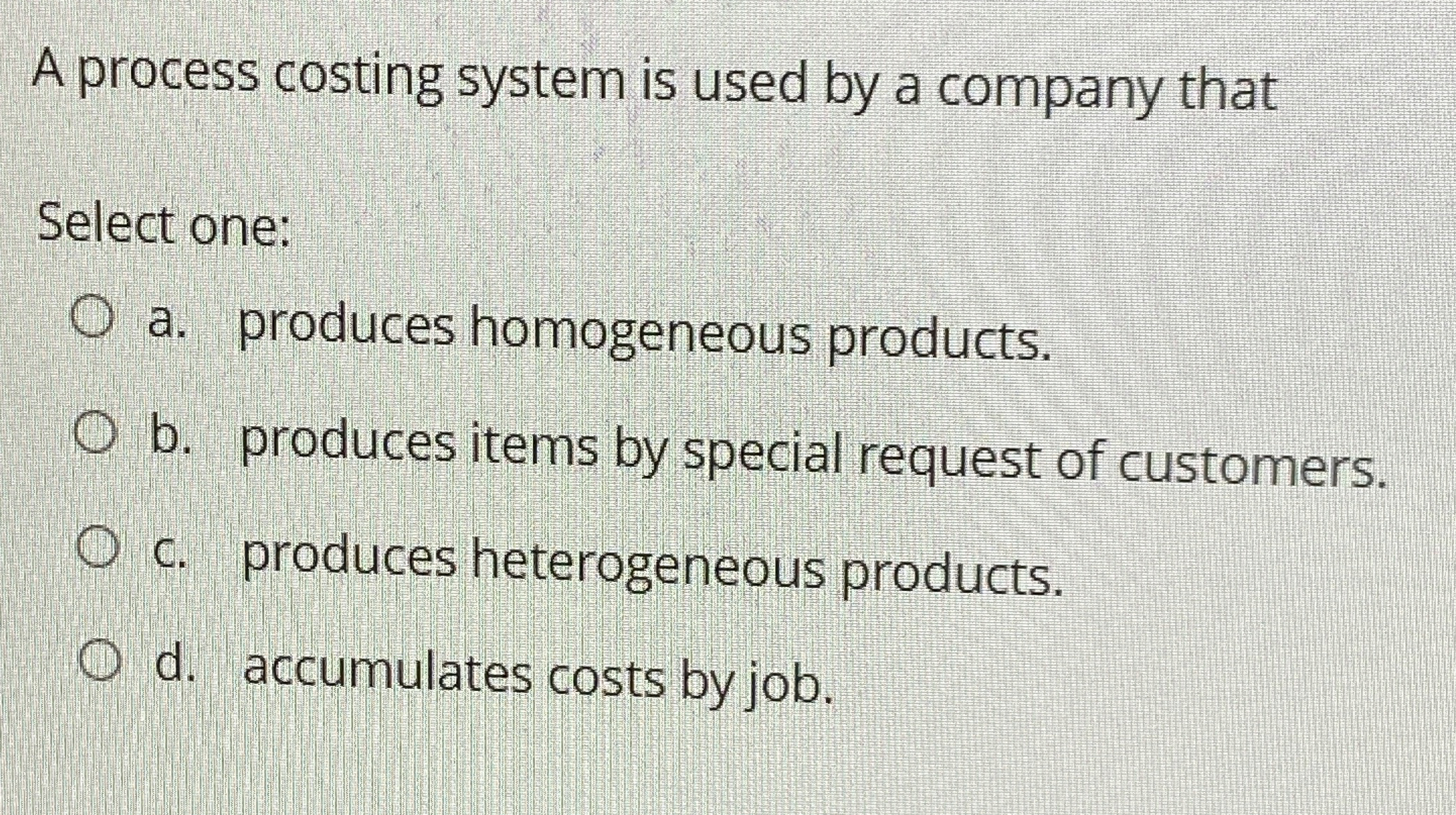 A process costing system is used by a company