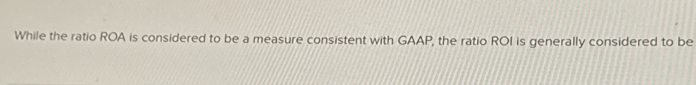 While the ratio ROA is considered to be a measure