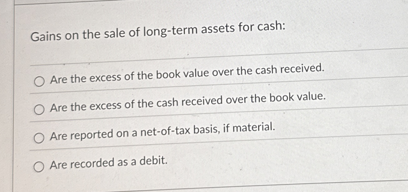 Gains on the sale of long - term assets for cash: