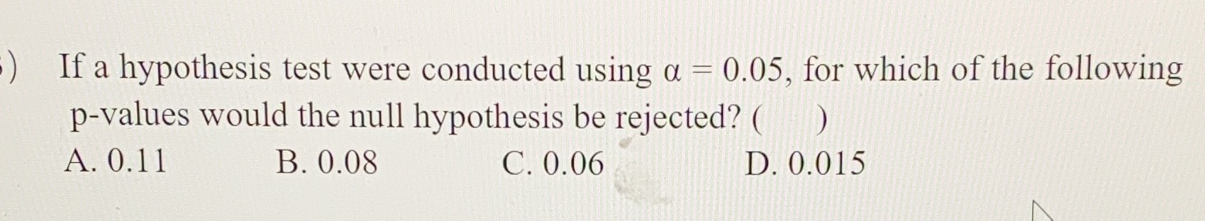 If a hypothesis test were conducted using a =