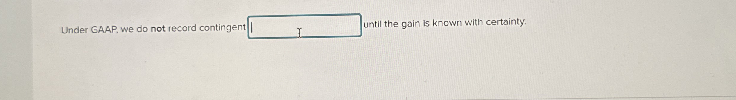 Under GAAP, we do not record contingent until the