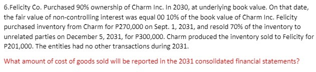 6.Felicity Co. Purchased 90% ownership of Charm