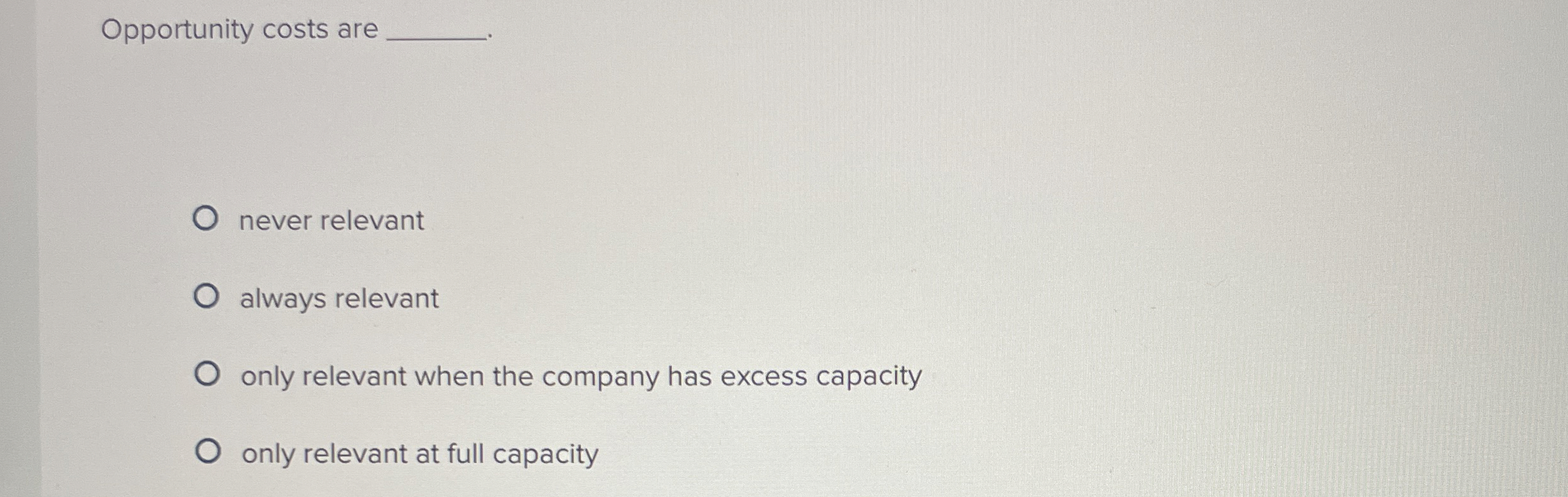 Opportunity costs are never relevant always