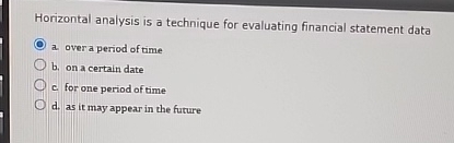 Horizontal analysis is a technique for evaluating