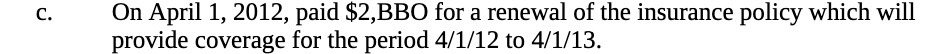 c. On April 1, 2012, paid $2,BBO for a renewal of