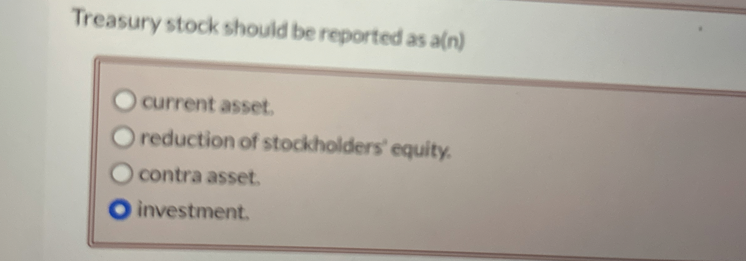Treasury stock should be reported as a ( n )