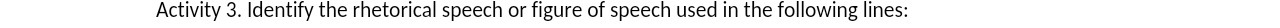 Activity 3. Identify the rhetorical speech or