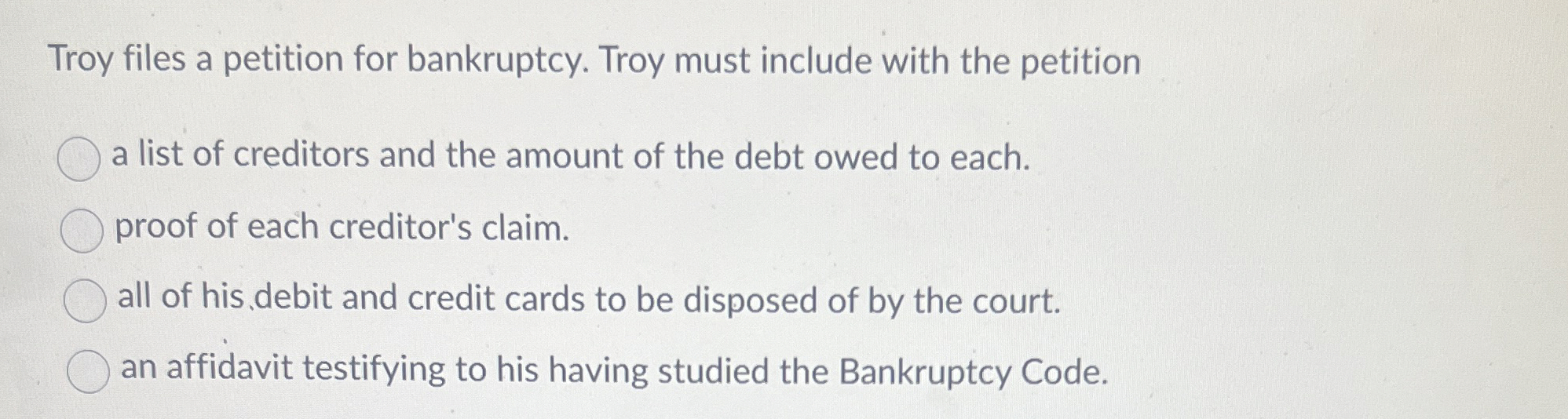 Troy files a petition for bankruptcy. Troy must