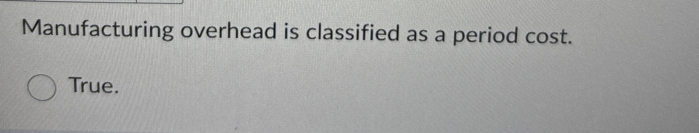 Manufacturing overhead is classified as a period