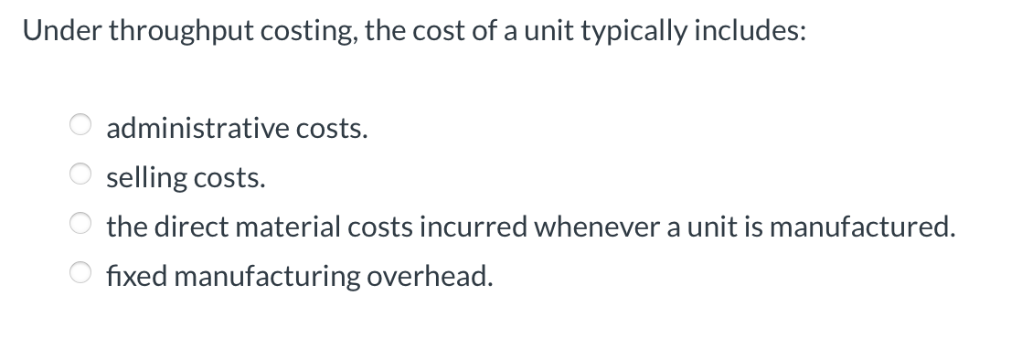 Under throughput costing, the cost of a unit