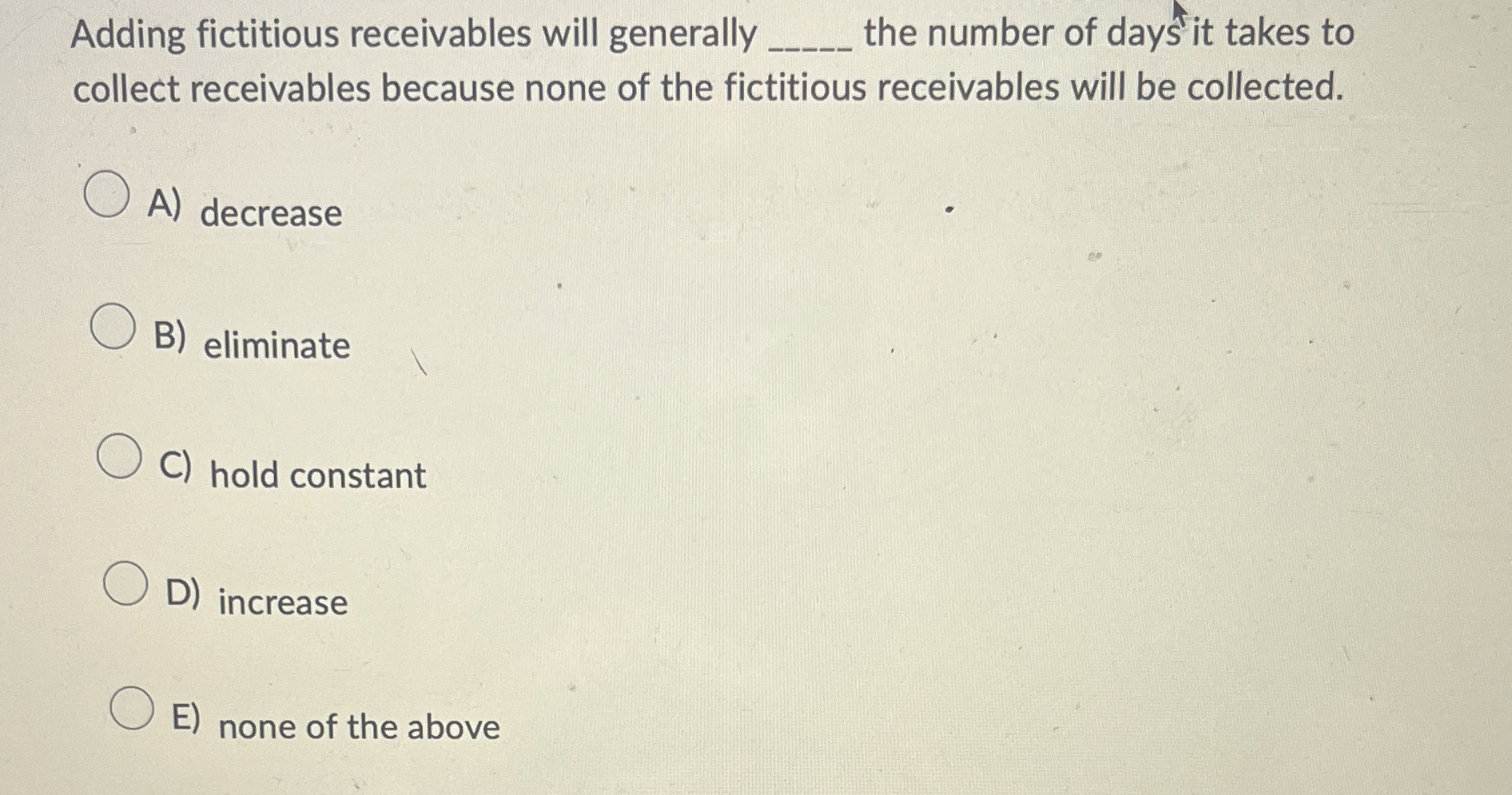 Adding fictitious receivables will generally q ,