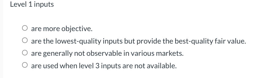 Level 1 inputs are more objective. are the lowest