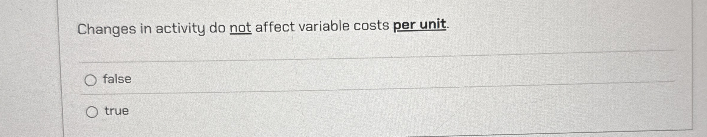 Changes in activity do not affect variable costs