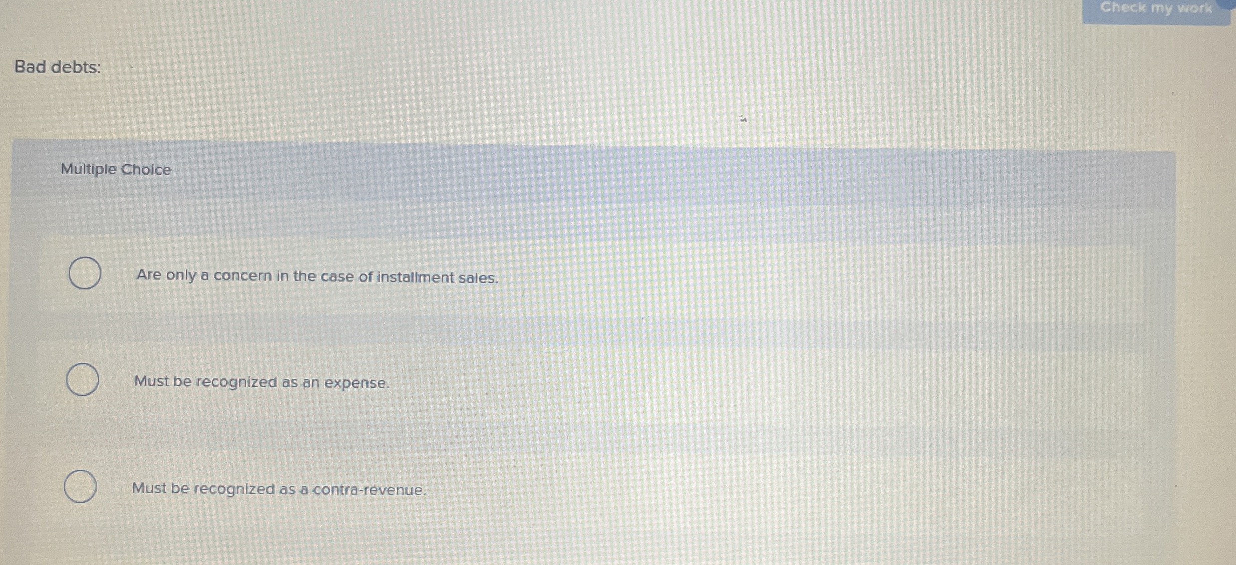 Check my mork Bad debts: Multiple Choice Are only