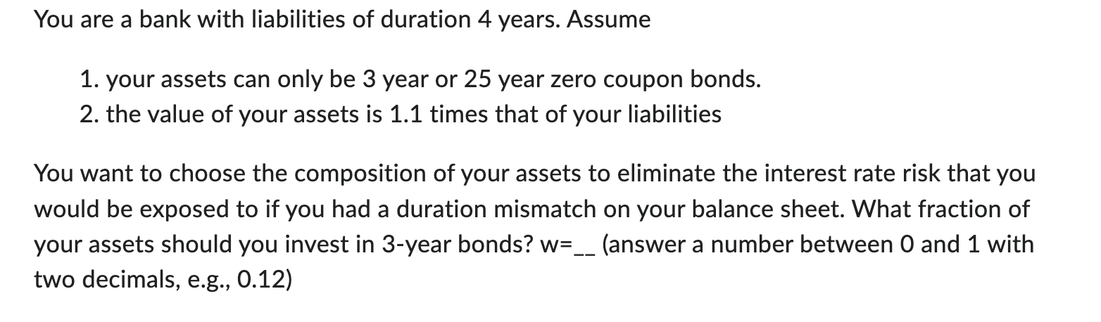 You are a bank with liabilities of duration 4