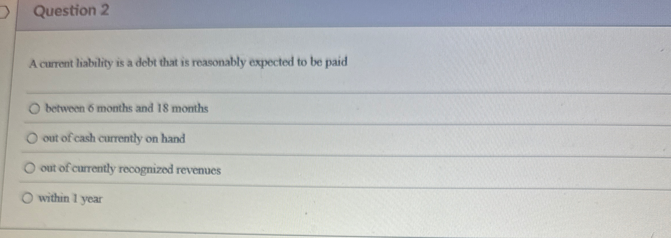 Question 2 A current liability is a debt that is