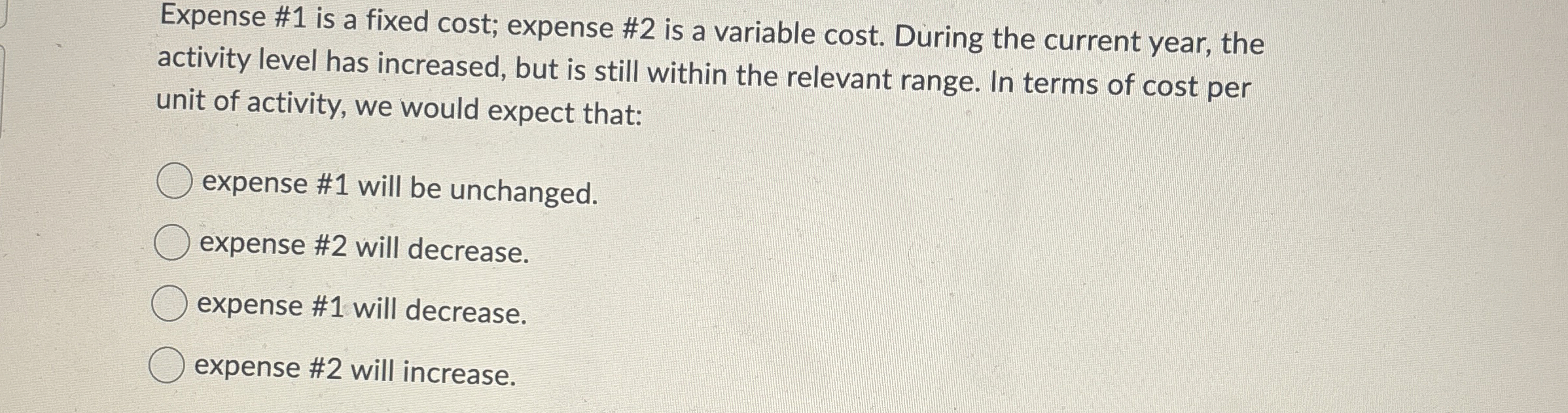Expense # 1 is a fixed cost; expense # 2 is a