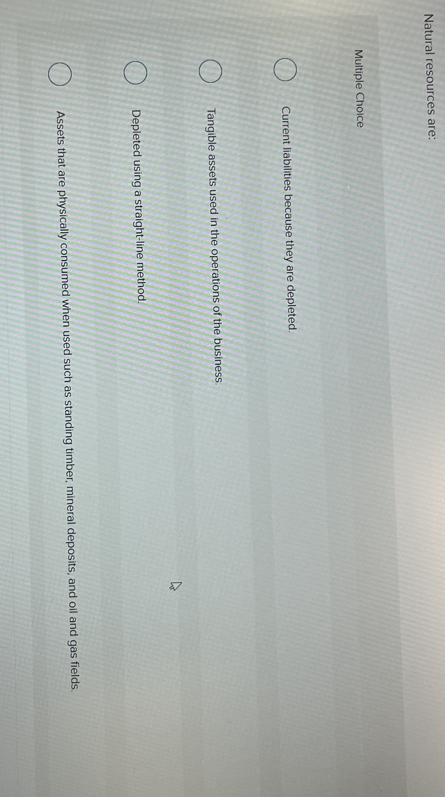 Natural resources are: Multiple Choice Current