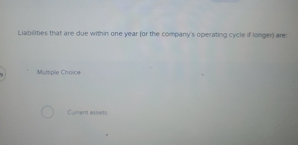 Liabilities that are due within one year ( or the