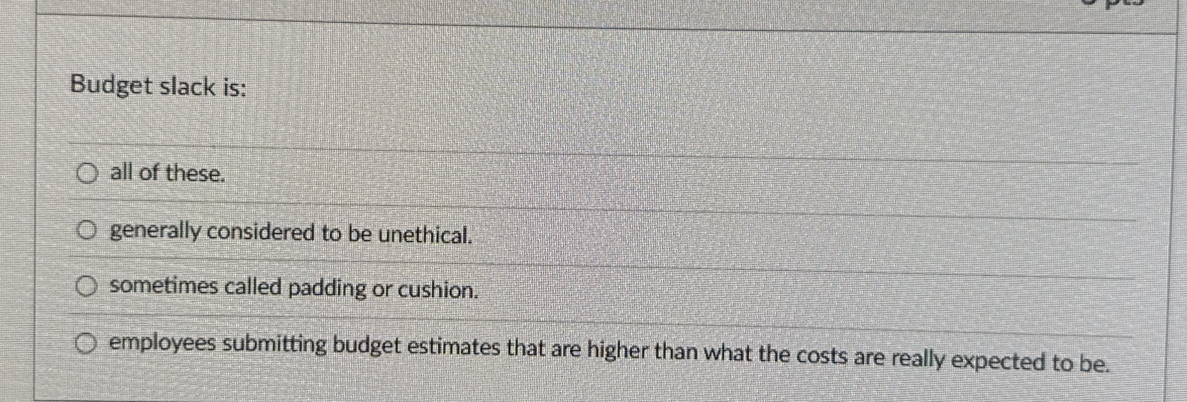 Budget slack is: all of these. generally