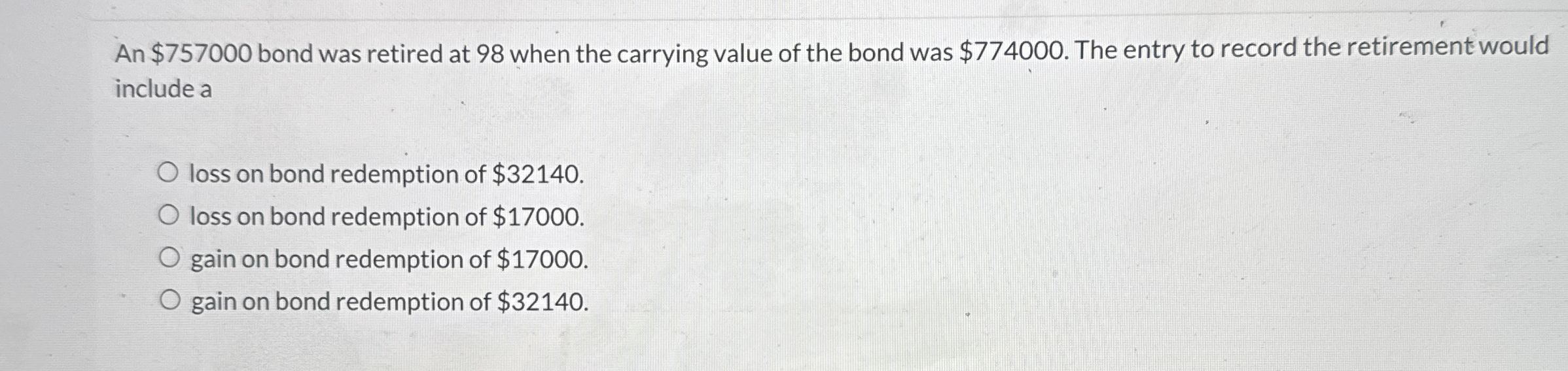 An $ 7 5 7 0 0 0 bond was retired at 9 8 when the