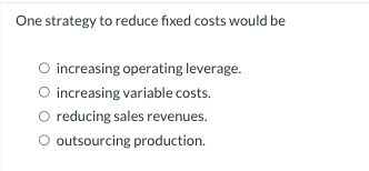 One strategy to reduce fixed costs would be