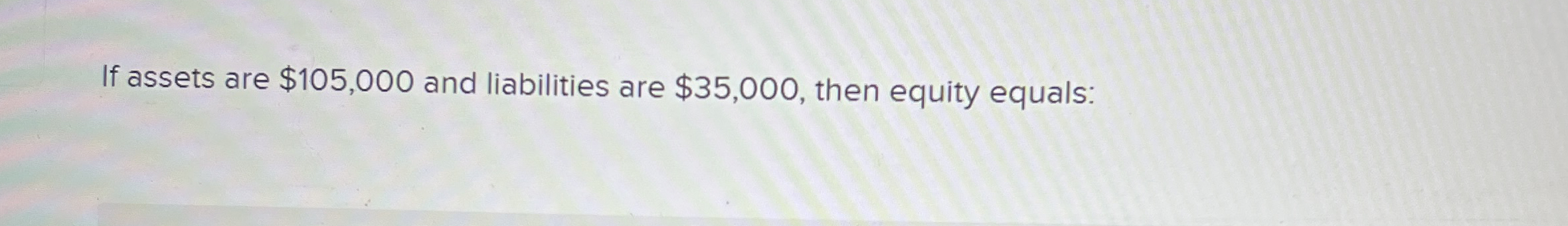 If assets are $ 1 0 5 , 0 0 0 and liabilities are