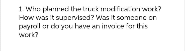 1. Who planned the truck modification work? How