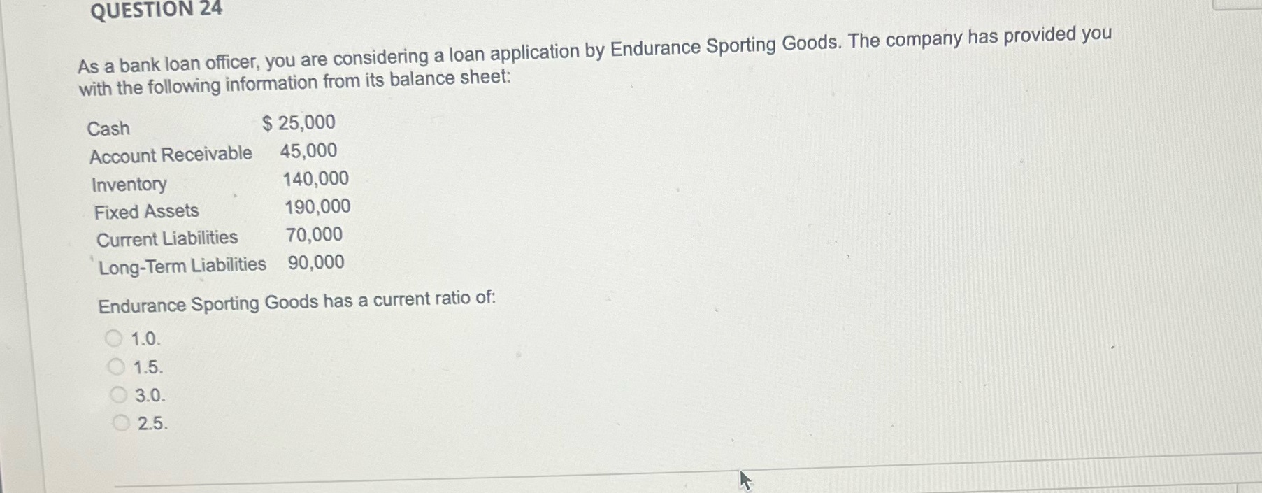 QUESTION 24 As a bank loan officer, you are