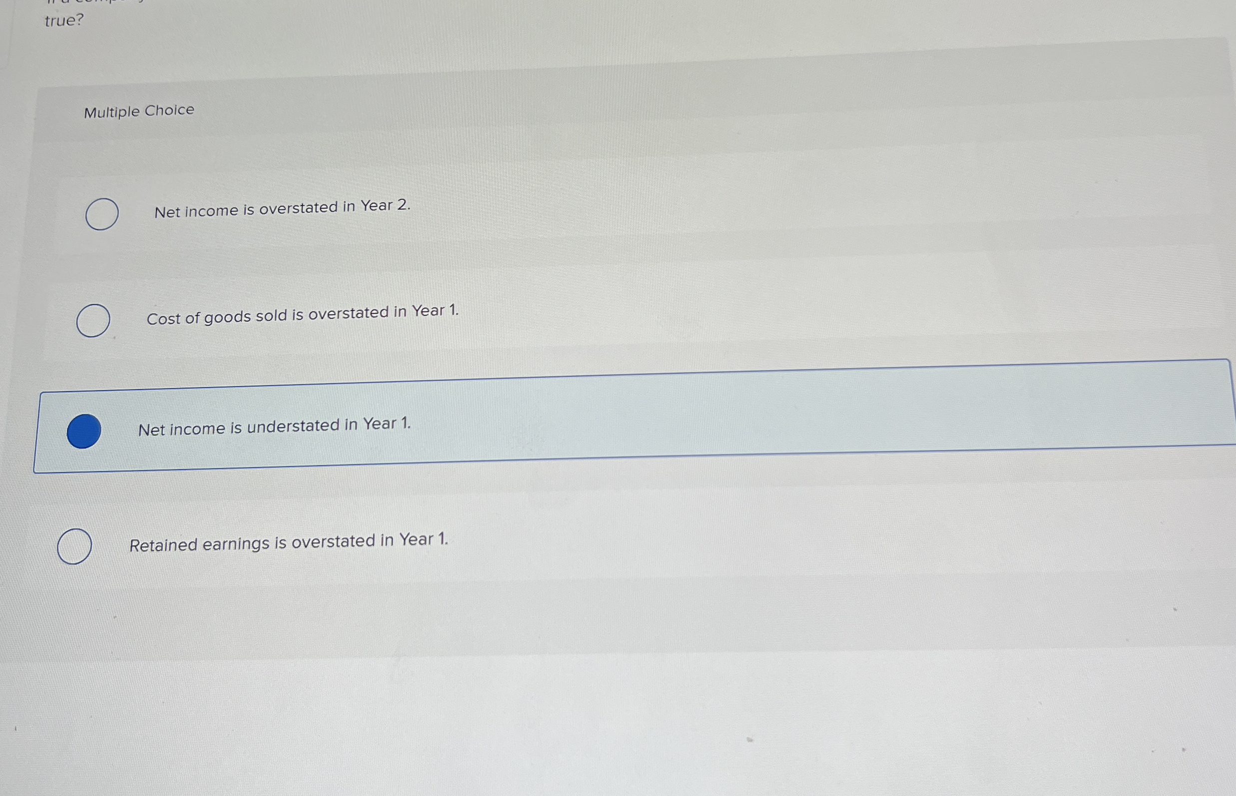 true? Multiple Choice Net income is overstated in