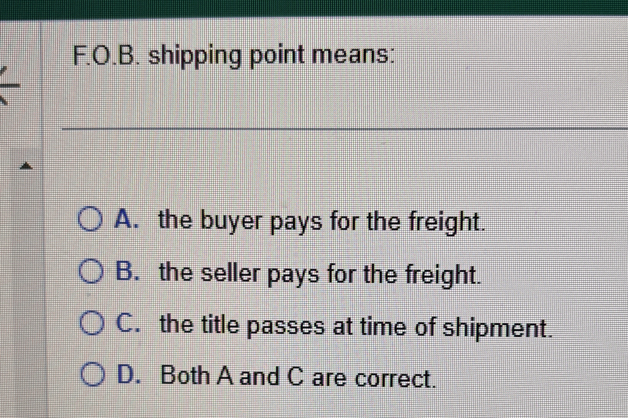 F . O . B . shipping point means: A . the buyer