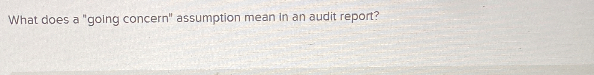 What does a "going concern" assumption mean in an