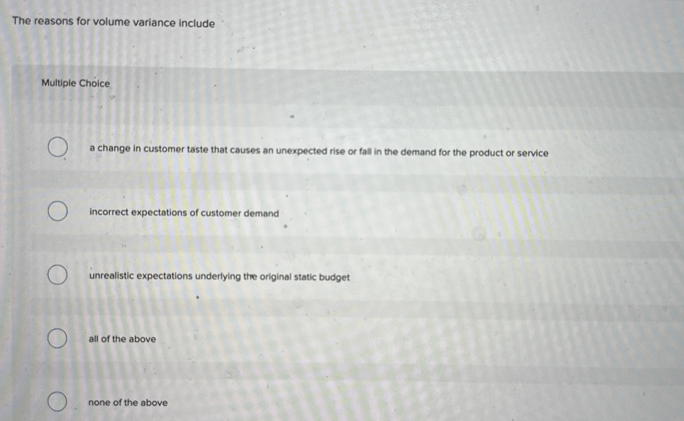The reasons for volume variance include Multiple