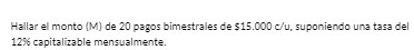 Hallar el monto (M) de 20 pagos bimestrales de