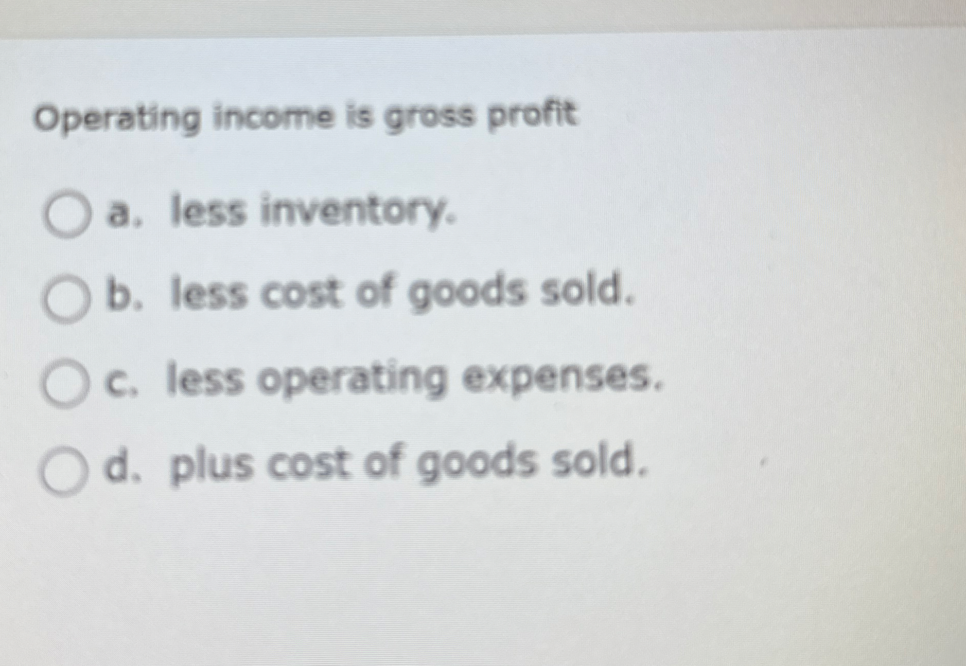 Operating income is gross profit a . less