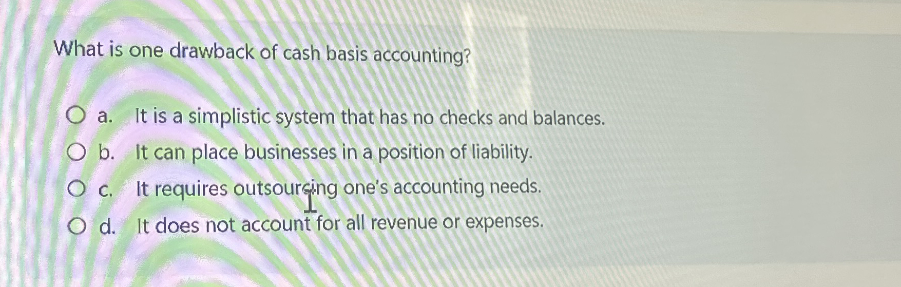 What is one drawback of cash basis accounting? a