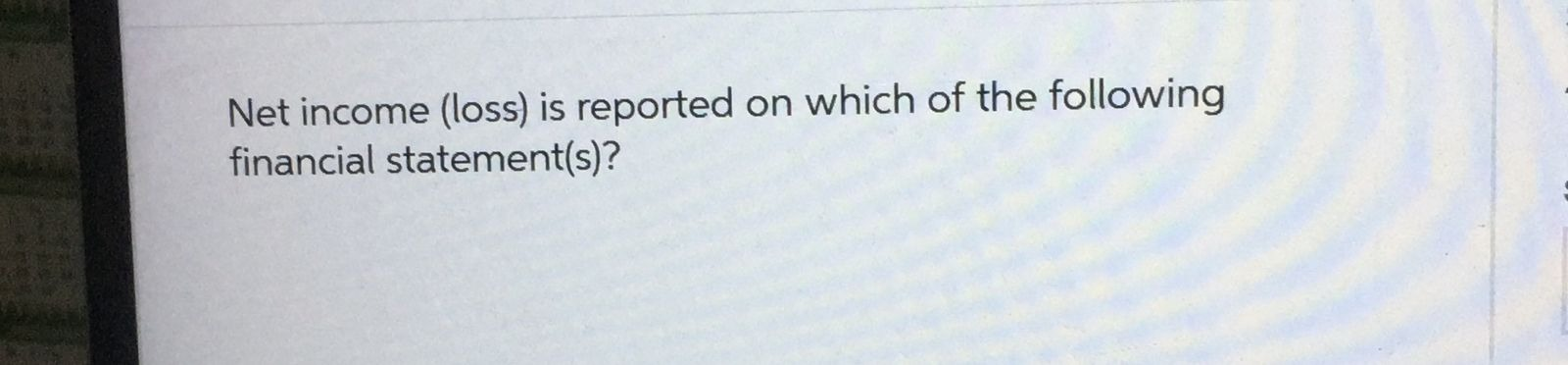 Net income (loss) is reported on which of the