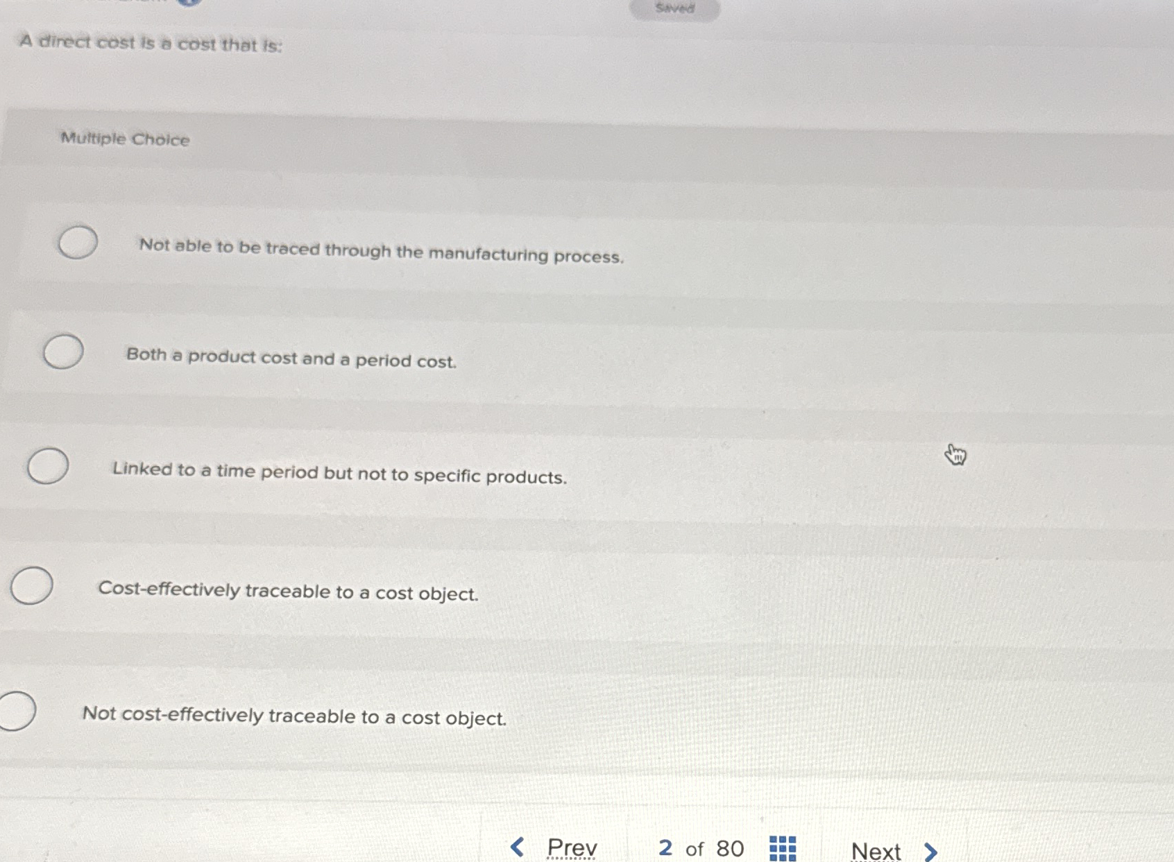 A direct cost is a cost that is: Multiple Choice