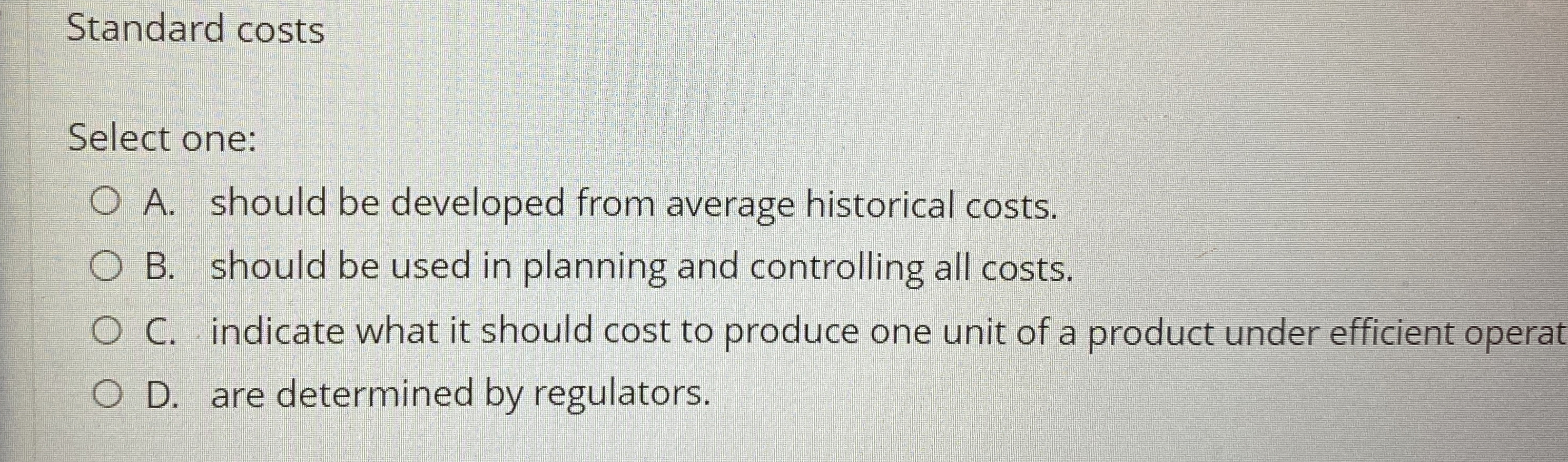 Standard costs Select one: A . should be