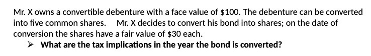Mr. X owns a convertible debenture with a face