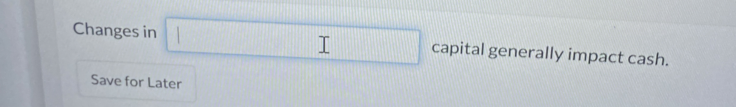 Changes in capital generally impact cash.