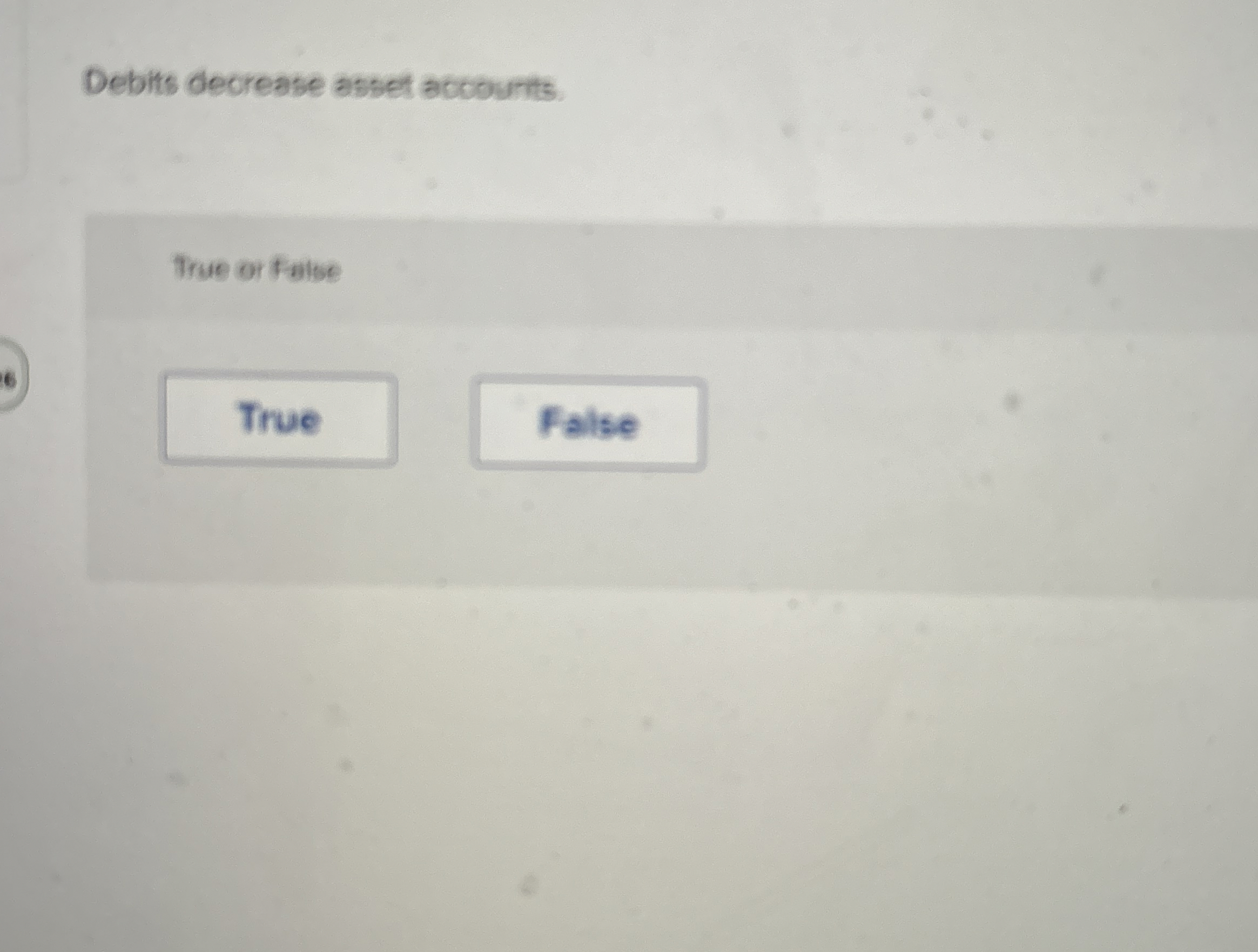Debits decrease asset accourts. True or talse