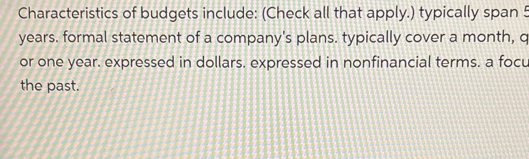 Characteristics of budgets include: ( Check all