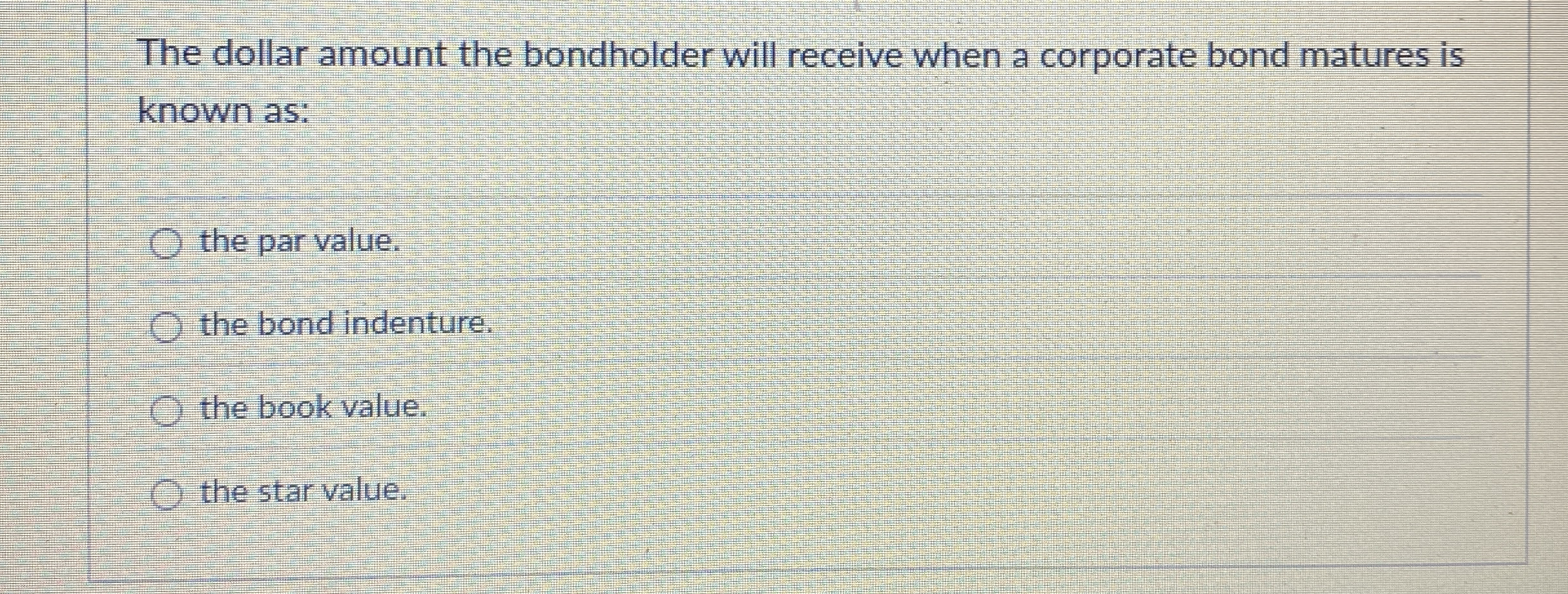 The dollar amount the bondholder will receive