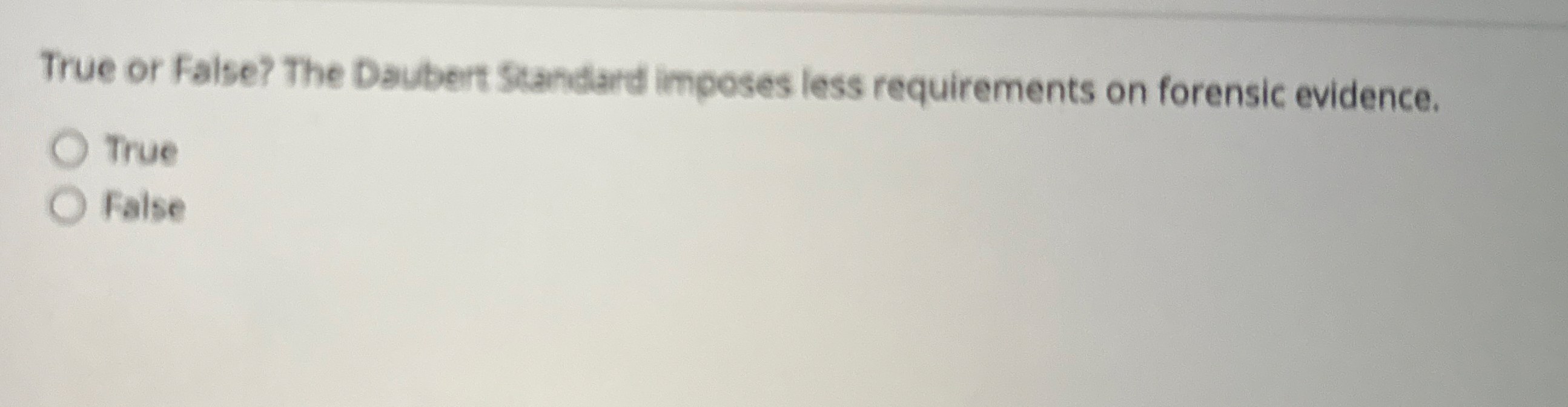 True or False? The Daubert Standard imposes less