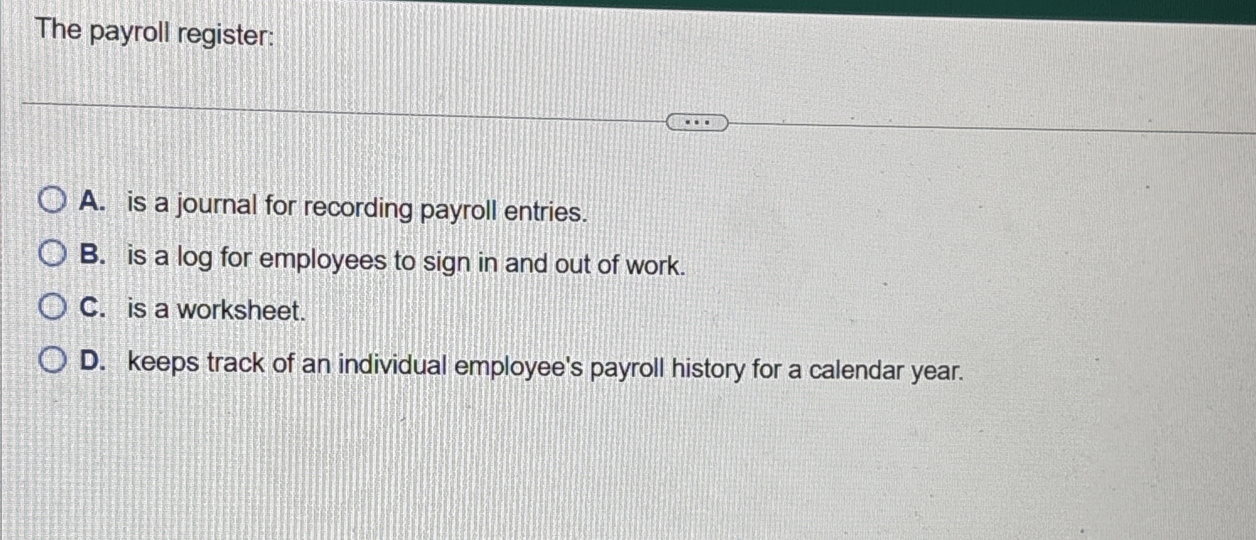 The payroll register: A . is a journal for